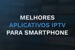 melhores Aplicativos para assistir IPTV para smartphone